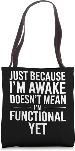 Just Because I'm Awake Doesnt Mean Im Functional Yet Tote Bag